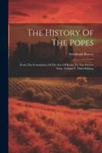 The History Of The Popes: From The Foundation Of The See Of Rome To The Present Time, Volume I, Third Edition