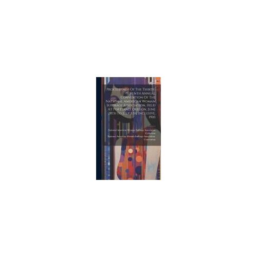 Proceedings Of The Thirty-Seventh Annual Convention Of The National American Woman Suffrage Association, Held At Portland, Oregon, June 28th To July 5