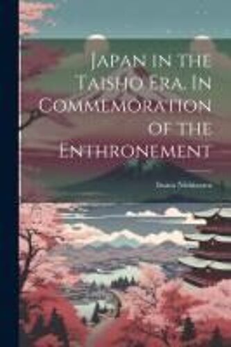 Japan In The Taisho Era. In Commemoration Of The Enthronement