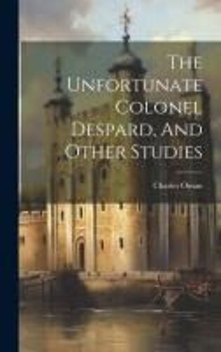 The Unfortunate Colonel Despard, And Other Studies