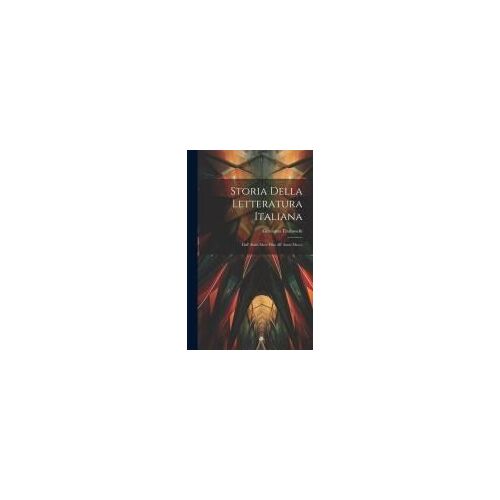 Storia Della Letteratura Italiana: Dall' Anno Mccc Fino All' Anno Mcccc