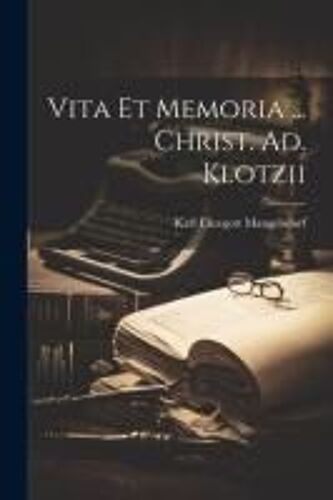Vita Et Memoria ... Christ. Ad. Klotzii