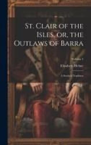 St. Clair Of The Isles, Or, The Outlaws Of Barra: A Scottish Tradition; Volume 4