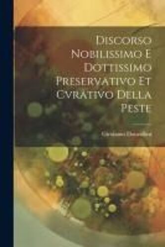 Discorso Nobilissimo E Dottissimo Preservativo Et Cvrativo Della Peste