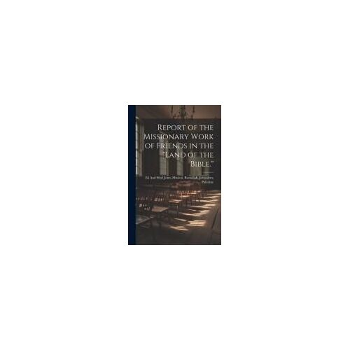 Report Of The Missionary Work Of Friends In The "Land Of The Bible.