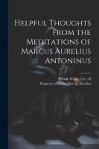 Helpful Thoughts From The Meditations Of Marcus Aurelius Antoninus