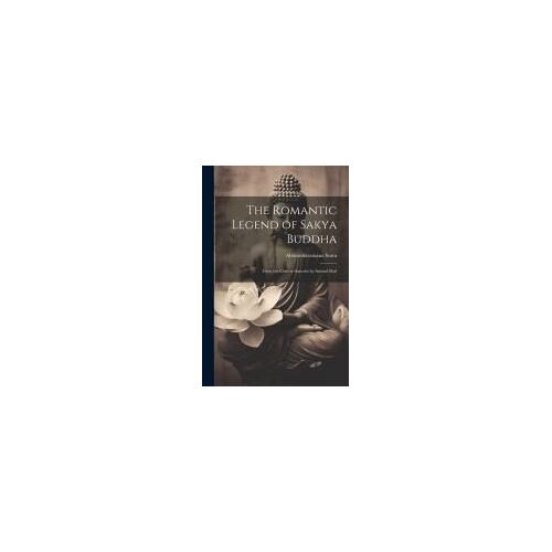 The Romantic Legend Of Sakya Buddha: From The Chinese-Sancrist By Samuel Beal