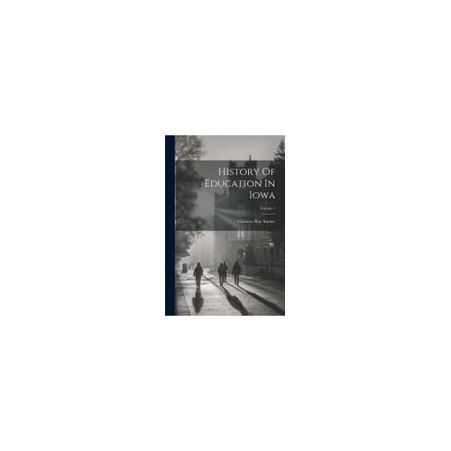History Of Education In Iowa; Volume 1