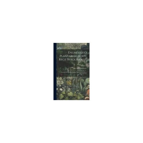 Enumeratio Plantarum Horti Regii Berolinensis: Continens Descriptiones Omnium Vegetabilium In Horto Dicto Cultorum; Volume 2