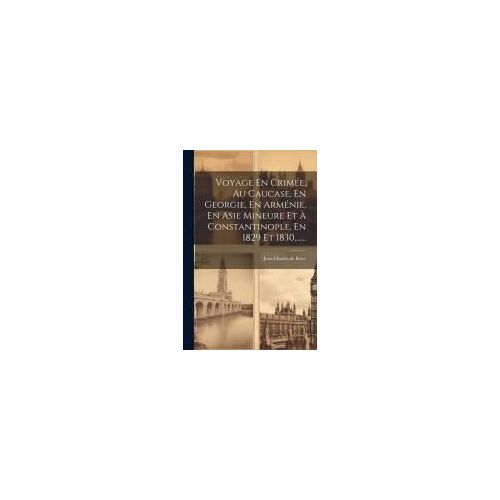 Voyage En Crimée, Au Caucase, En Georgie, En Arménie, En Asie Mineure Et À Constantinople, En 1829 Et 1830, ......