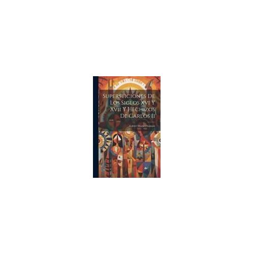 Supersticiones De Los Siglos Xvi Y Xvii Y Hechizos De Carlos Ii