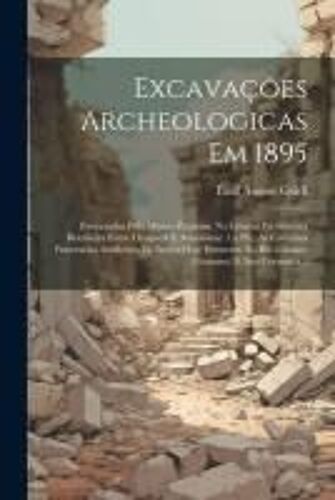 Excavações Archeologicas Em 1895: Executadas Pelo Museu Paraense No Littoral Da Guyana Brazileira Entre Oyapock E Amazonas: 1.A Pte. As Cavernas Funer