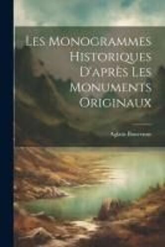 Les Monogrammes Historiques D'après Les Monuments Originaux
