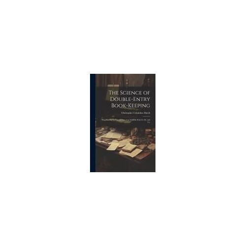 The Science Of Double-Entry Book-Keeping: Simplified By The Introduction Of An Infallible Rule For Dr. And Cr.