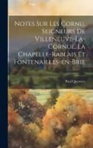 Notes Sur Les Cornu, Seigneurs De Villeneuve-La-Cornue, La Chapelle-Rablais Et Fontenailles-En-Brie