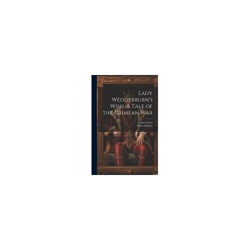 Lady Wedderburn's Wish. A Tale Of The Crimean War