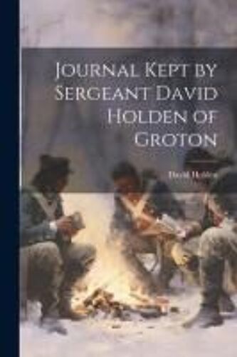 Journal Kept By Sergeant David Holden Of Groton