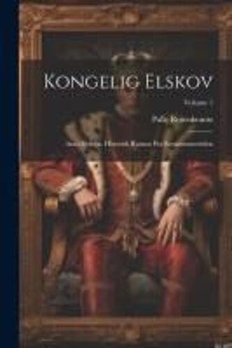 Kongelig Elskov: Anna Boleyn. Historisk Roman Fra Renaessancetiden; Volume 1