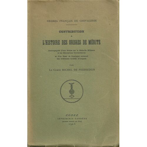 Contribution À L'histoire Des Ordres De Mérite. Accompagnée D'une Notice Sur La Médaille Militaire Et Les Décorations Universitaires Et D'un Essai De Catalogue Rationnel Des Différentes Variétés