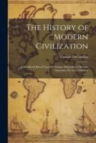 The History Of Modern Civilization: A Handbook Based Upon H. Gustave Ducoudray's Histoire Sommaire De La Civilisation