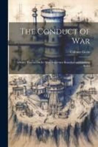 The Conduct Of War: A Short Treatise On Its Most Important Branches And Guiding Rules