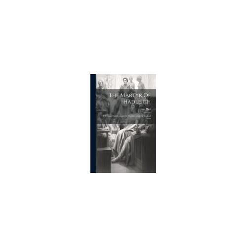 The Martyr Of Hadleigh: A Dramatic Poem Founded On The Martyrdom Of Rowland Taylor