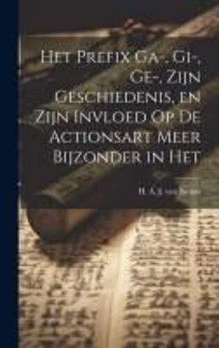 Het Prefix Ga-, Gi-, Ge-, Zijn Geschiedenis, En Zijn Invloed Op De Actionsart Meer Bijzonder In Het
