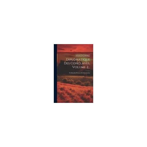 Histoire Diplomatique Des Conclaves, Volume 2...