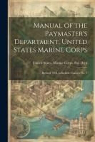 Manual Of The Paymaster's Department, United States Marine Corps: Revised 1918, To Include Changes No. 1