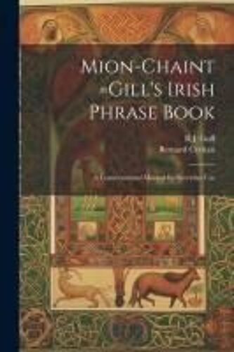 Mion-Chaint =Gill's Irish Phrase Book: A Conversational Manual For Everyday Use