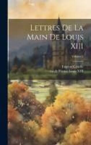 Lettres De La Main De Louis Xiii; Volume 2