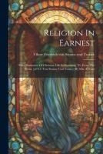 Religion In Earnest: Tales Illustrative Of Christian Life In Germany. Tr. From The Germ. [Of V.F. Von Strauss Und Torney] By Mrs. S. Carr