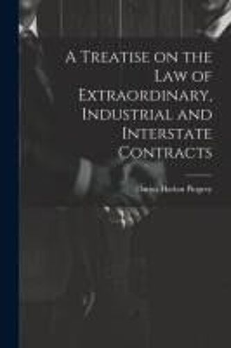 A Treatise On The Law Of Extraordinary, Industrial And Interstate Contracts