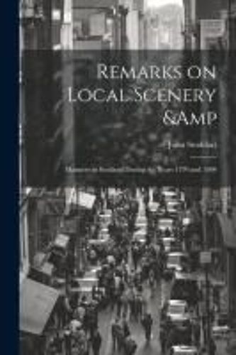 Remarks On Local Scenery & Manners In Scotland During The Years 1799 And 1800