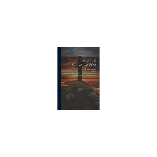 Tala I Le Feagaiga Fou: E Afua Mai I Le Fanau Mai O Iesu E Oo I Le Oti O Paulo. New Testament History In The Samoan Dialect...