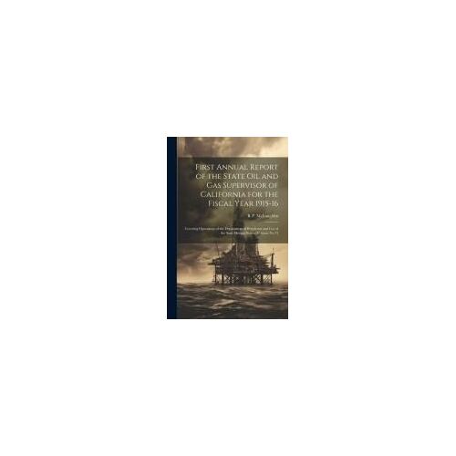 First Annual Report Of The State Oil And Gas Supervisor Of California For The Fiscal Year 1915-16