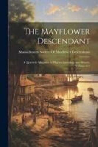 The Mayflower Descendant: A Quarterly Magazine Of Pilgrim Genealogy And History, Volumes 6-7