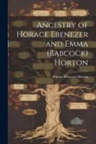 Ancestry Of Horace Ebenezer And Emma (Babcock) Horton