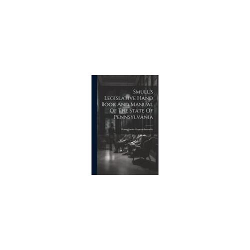 Smull's Legislative Hand Book And Manual Of The State Of Pennsylvania