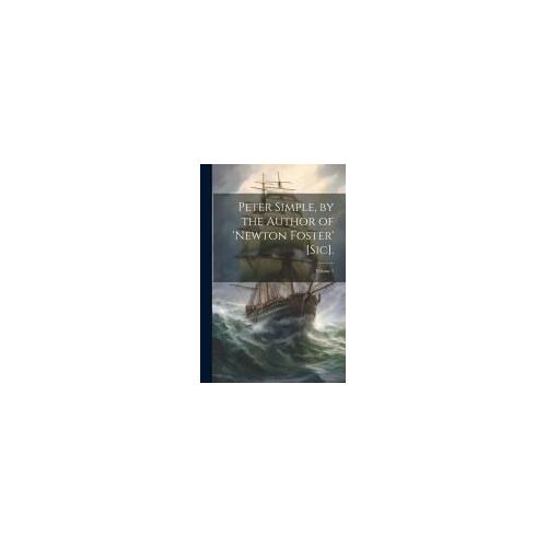 Peter Simple, By The Author Of 'newton Foster' [Sic].; Volume 1