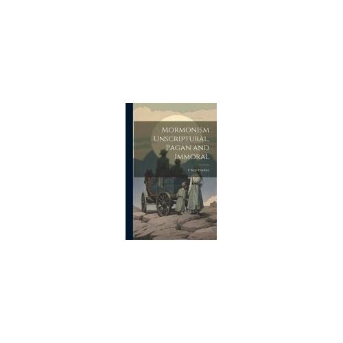 Mormonism Unscriptural, Pagan And Immoral