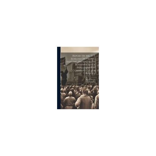 Report By Mr. D. F. Schloss On Profit-Sharing, Presented To Both Houses Of Parliament By Command Of Her Majesty