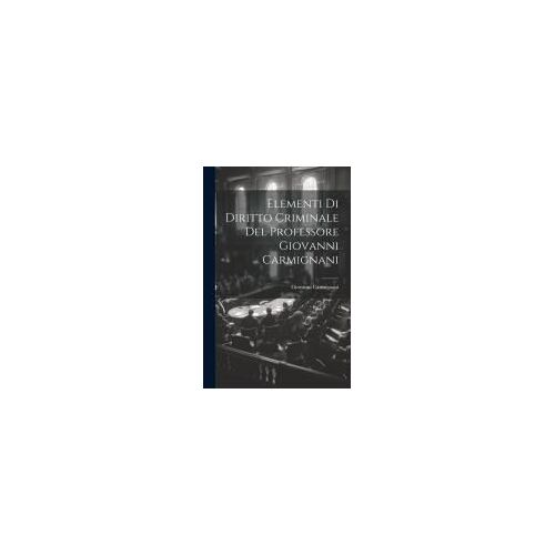 Elementi Di Diritto Criminale Del Professore Giovanni Carmignani
