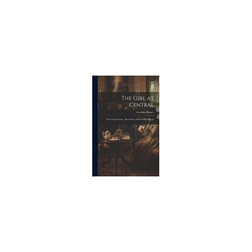 The Girl At Central: By Geraldine Bonner; Illustrated By Arthur William Brown
