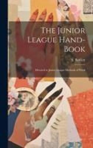 The Junior League Hand-Book: Devoted To Junior League Methods Of Work