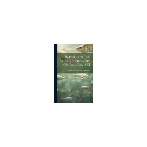 Report On The Lobster Industry Of Canada. 1892
