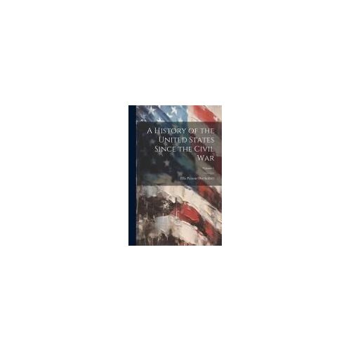 A History Of The United States Since The Civil War; Volume 1