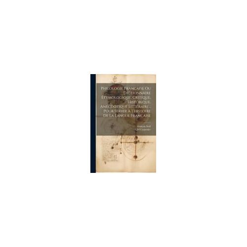 Philologie Française Ou Dictionnaire Étymologique, Critique, Historique, Anecdotique Littéraire... Pour Servir À L'histoire De La Langue Française