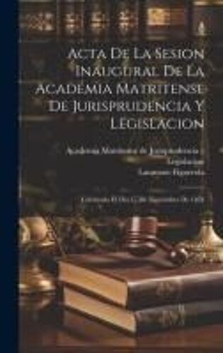 Acta De La Sesion Inaugural De La Academia Matritense De Jurisprudencia Y Legislacion: Celebrada El Dia 17 De Noviembre De 1854