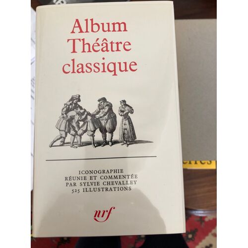 Sylvie Chevalley Album Théâtre Classique. La Vie Théâtrale Sous Louis Xiii Et Louis Xiv Iconographie Commentée